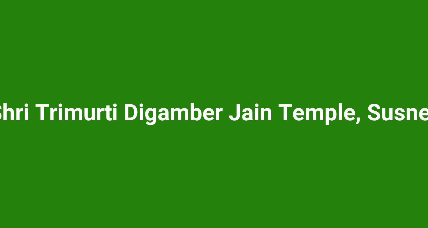 Shri Trimurti Digamber Jain Temple Susner