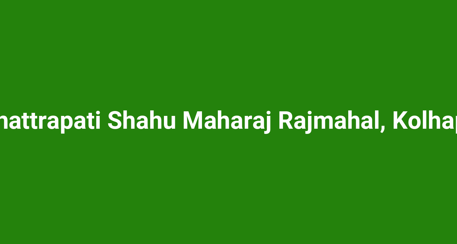 Chhattrapati Shahu Maharaj Rajmahal Kolhapur