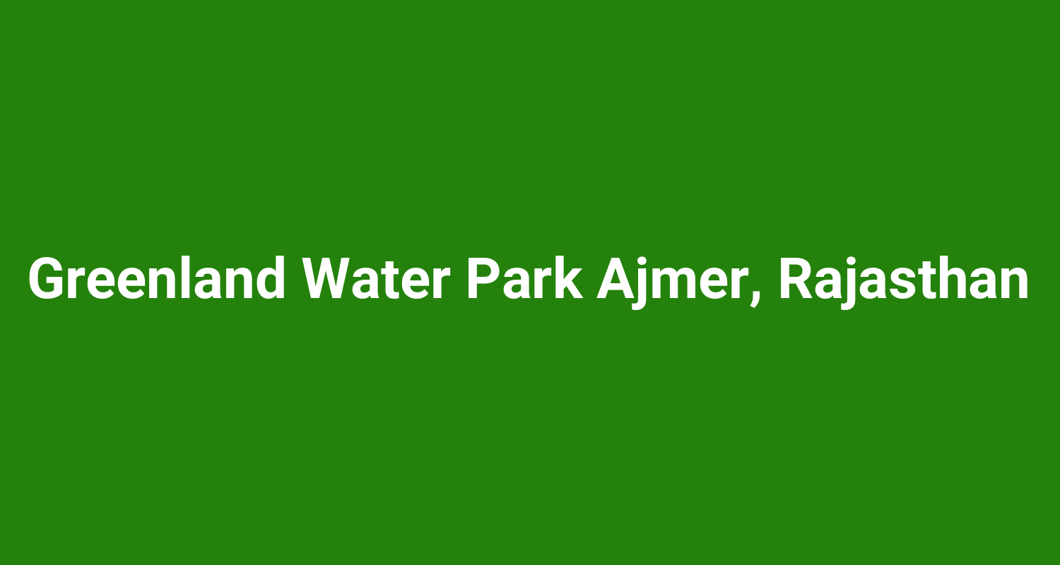 Greenland Water Park Ajmer Rajasthan