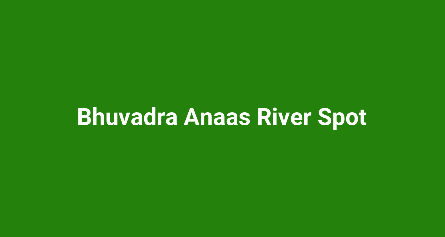 Bhuvadra Anaas River Spot