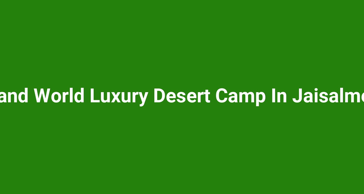 Sand World Luxury Desert Camp In Jaisalmer