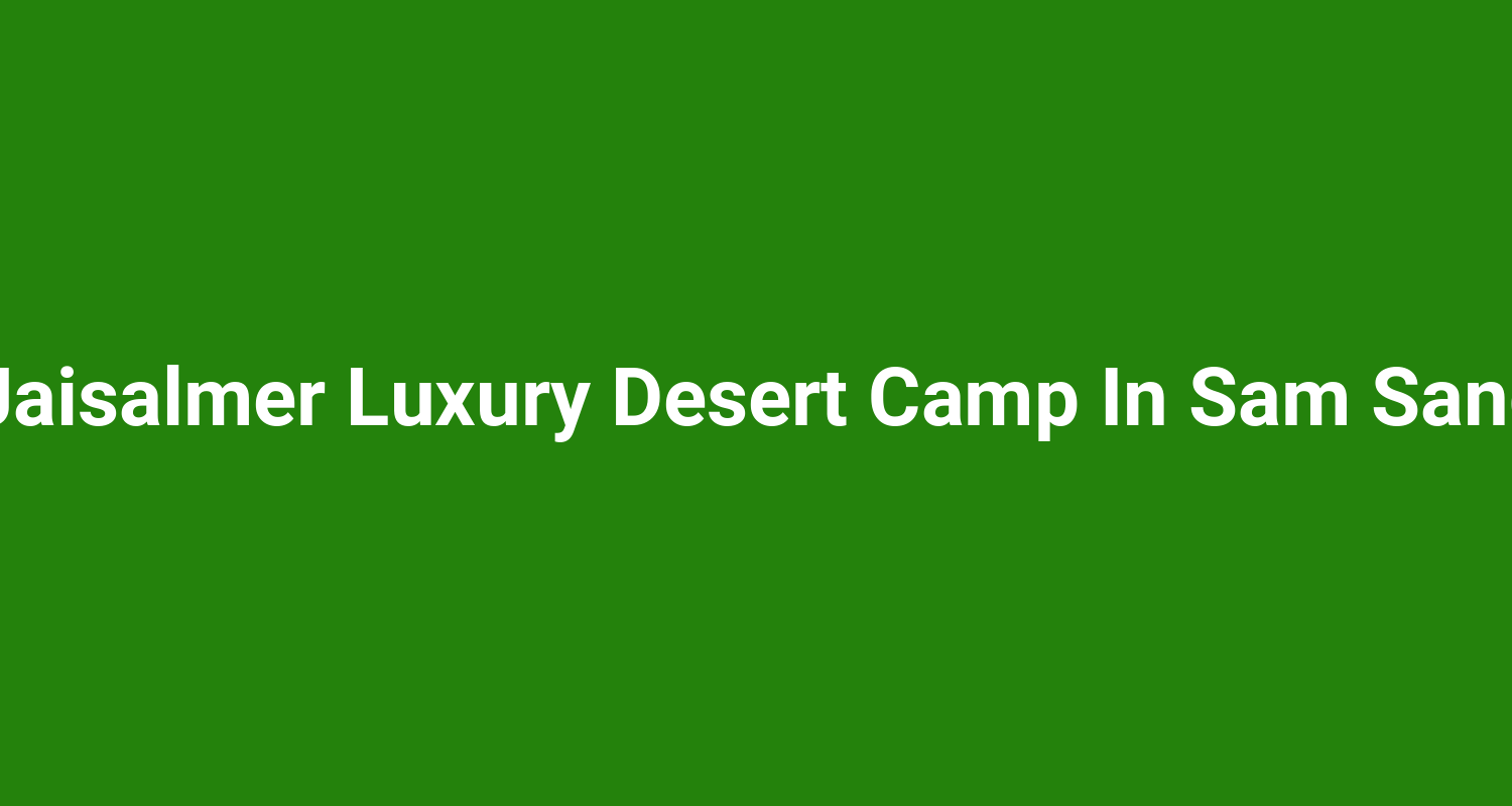 Burj Al Jaisalmer Luxury Desert Camp In Sam Sand Dunes