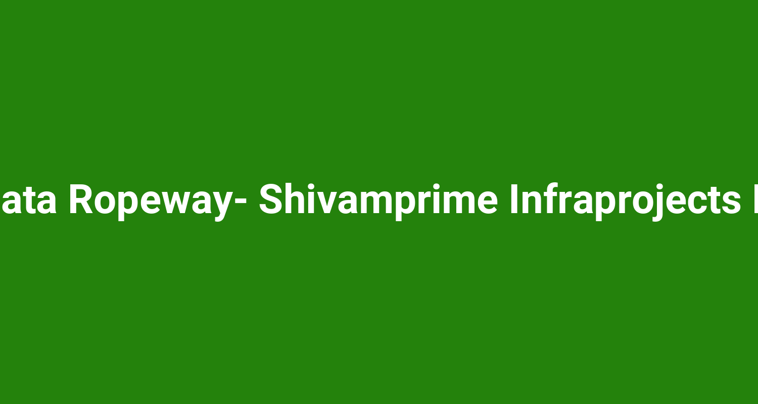 Jeenmata Ropeway Shivamprime Infraprojects Pvt Ltd