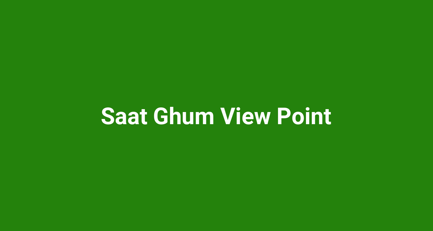 Saat Ghum View Point