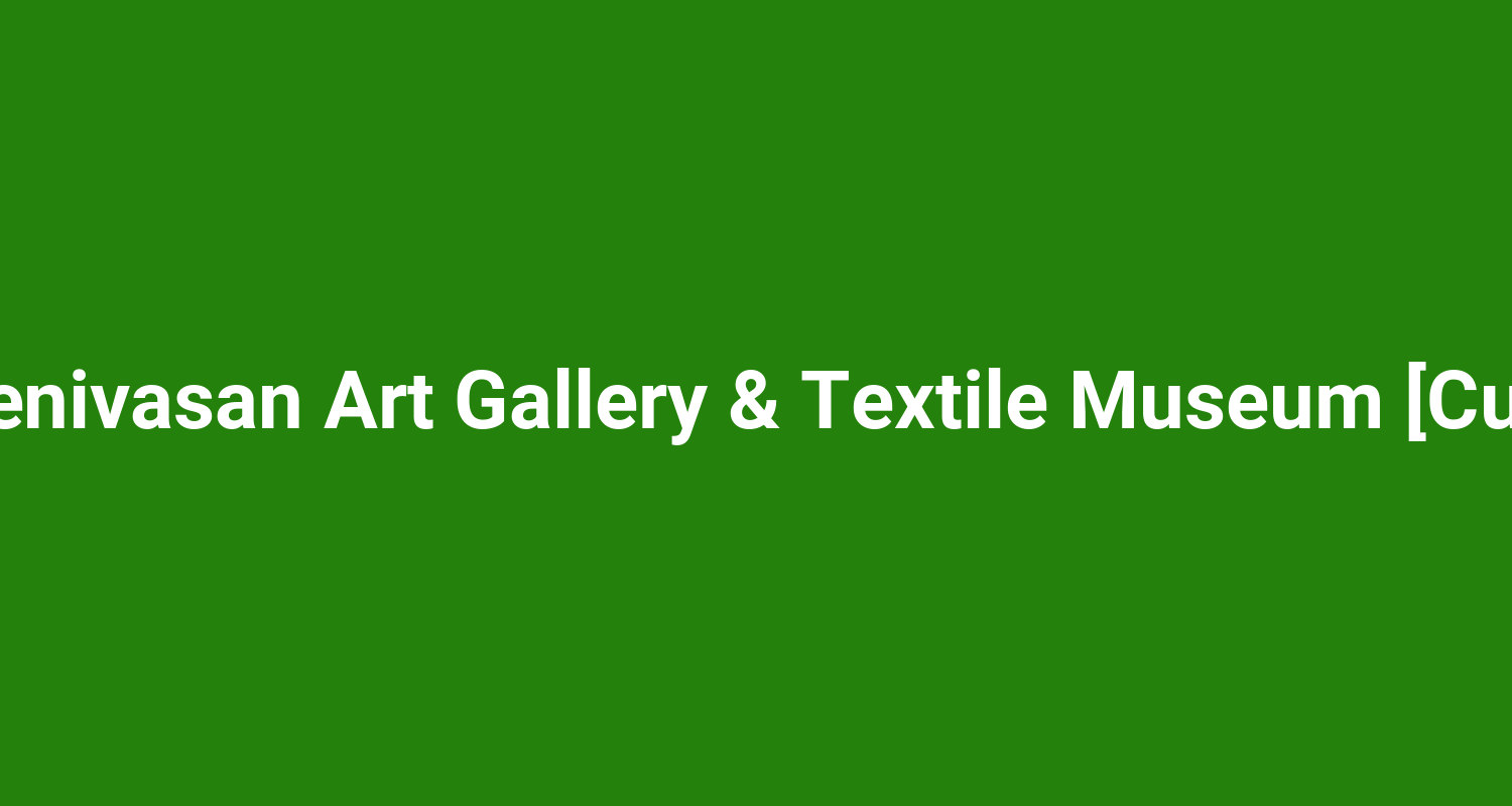 Kasthuri Sreenivasan Art Gallery  Textile Museum Culture Centre