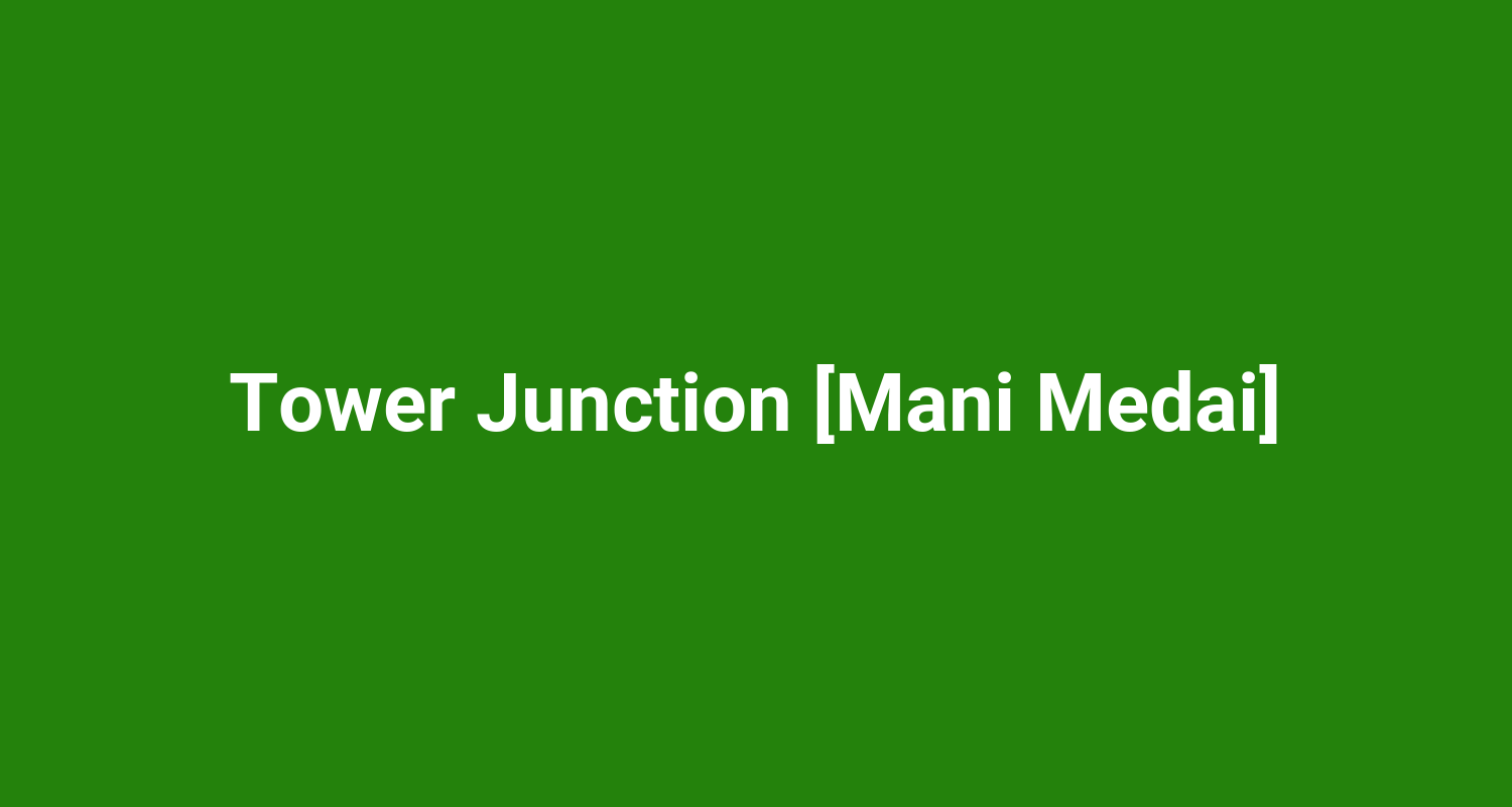 Tower Junction Mani Medai