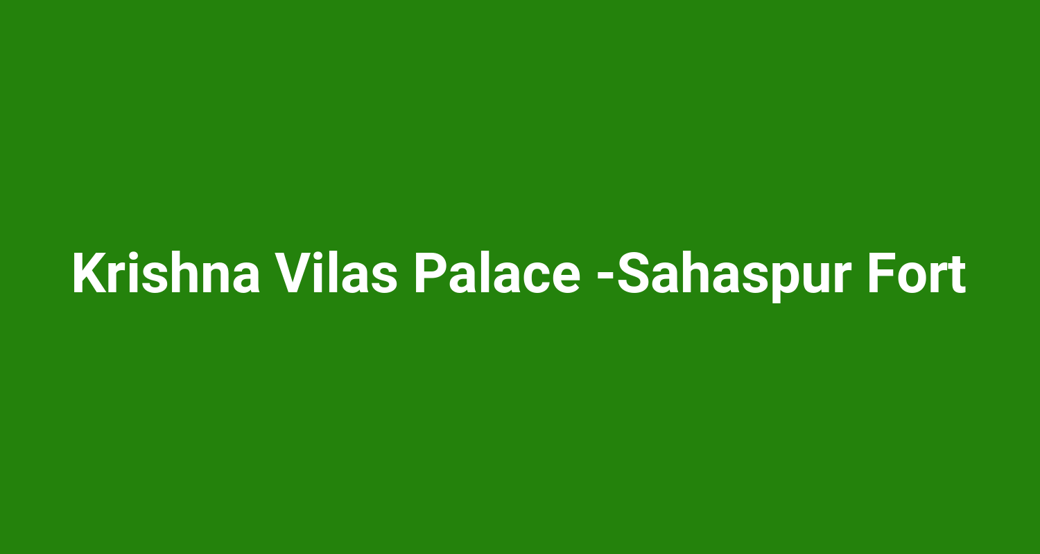 Krishna Vilas Palace Sahaspur Fort
