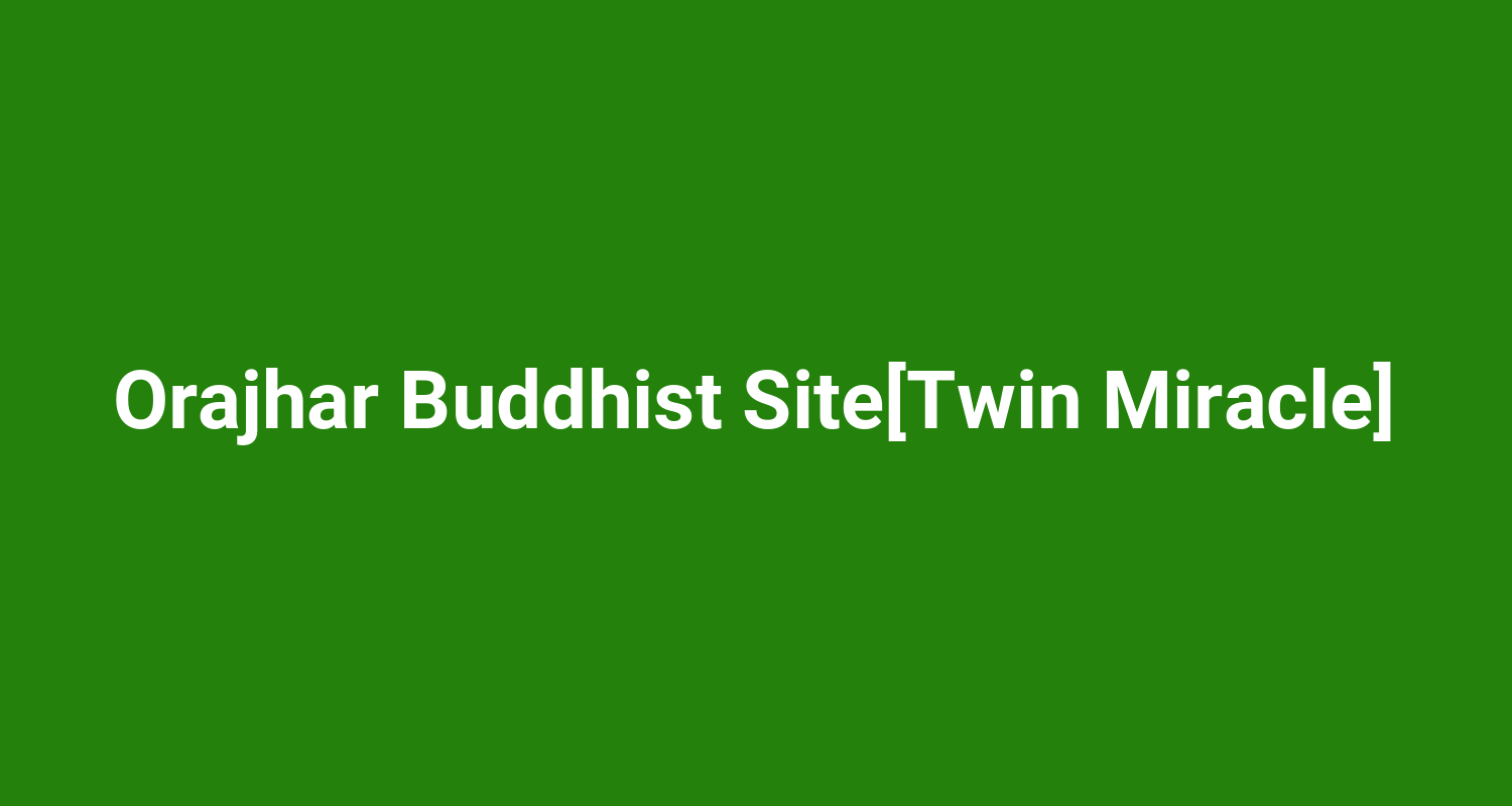 Orajhar Buddhist SiteTwin Miracle