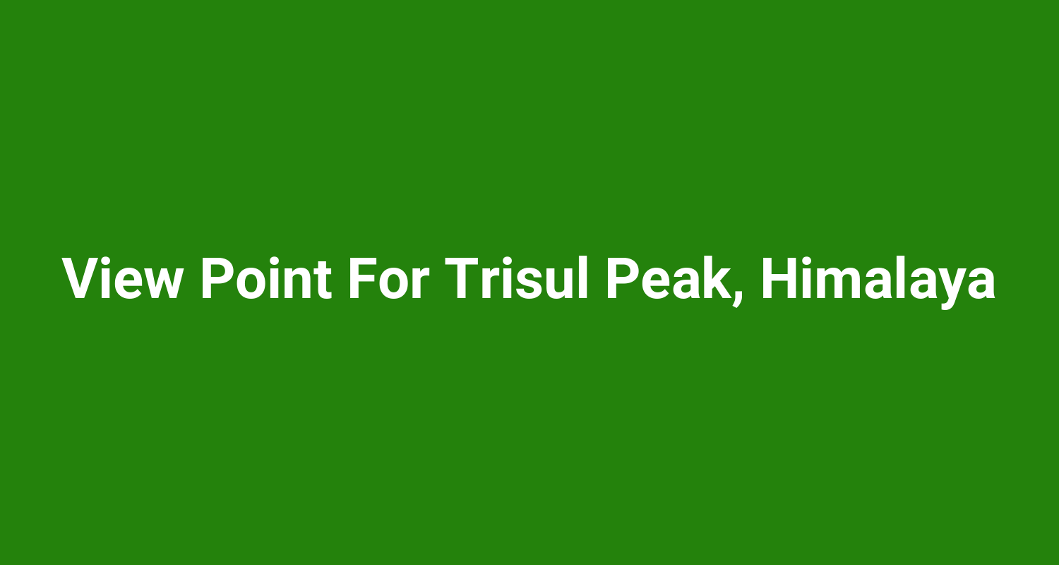 View Point For Trisul Peak Himalaya