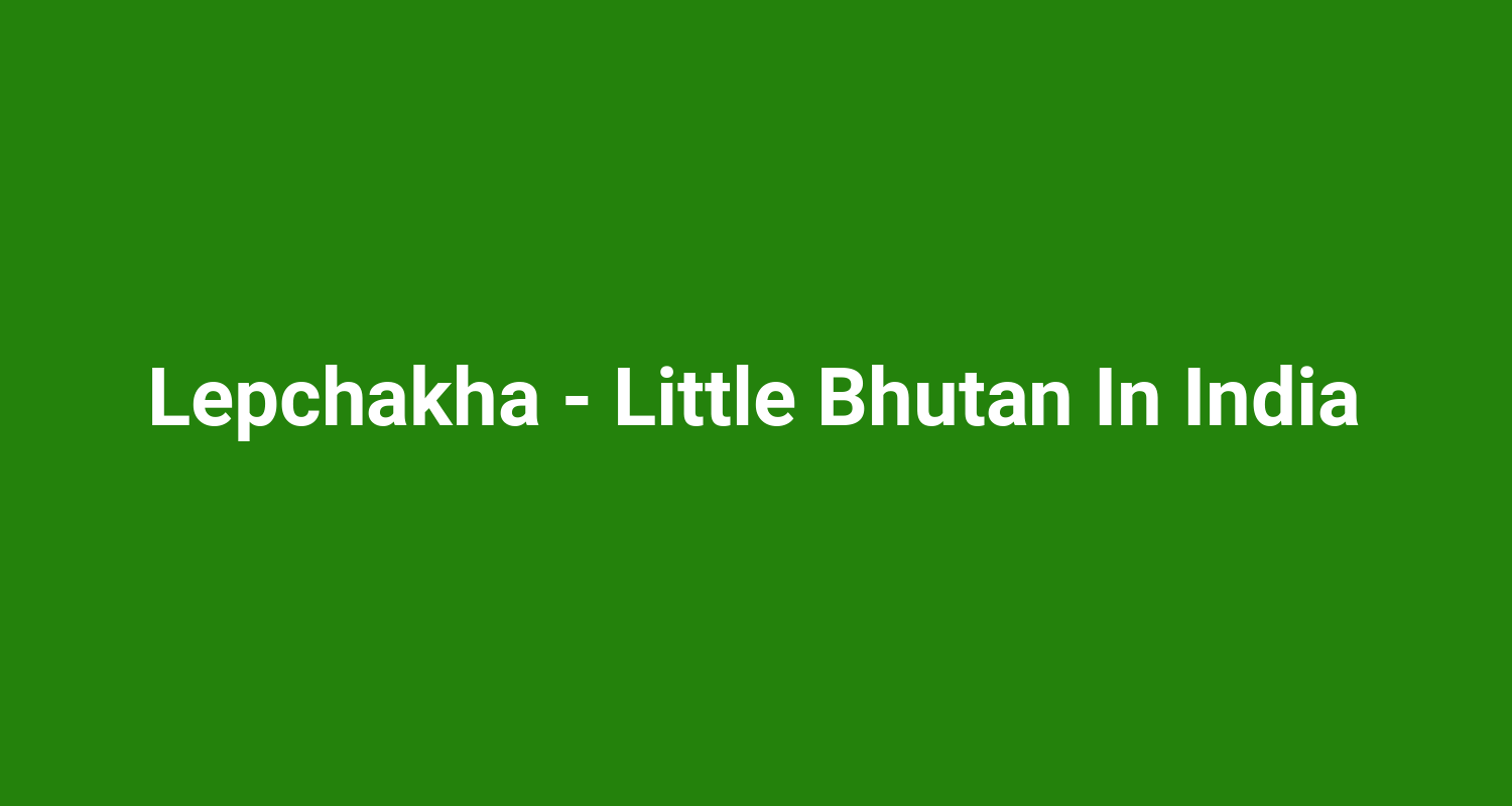 Lepchakha  Little Bhutan In India