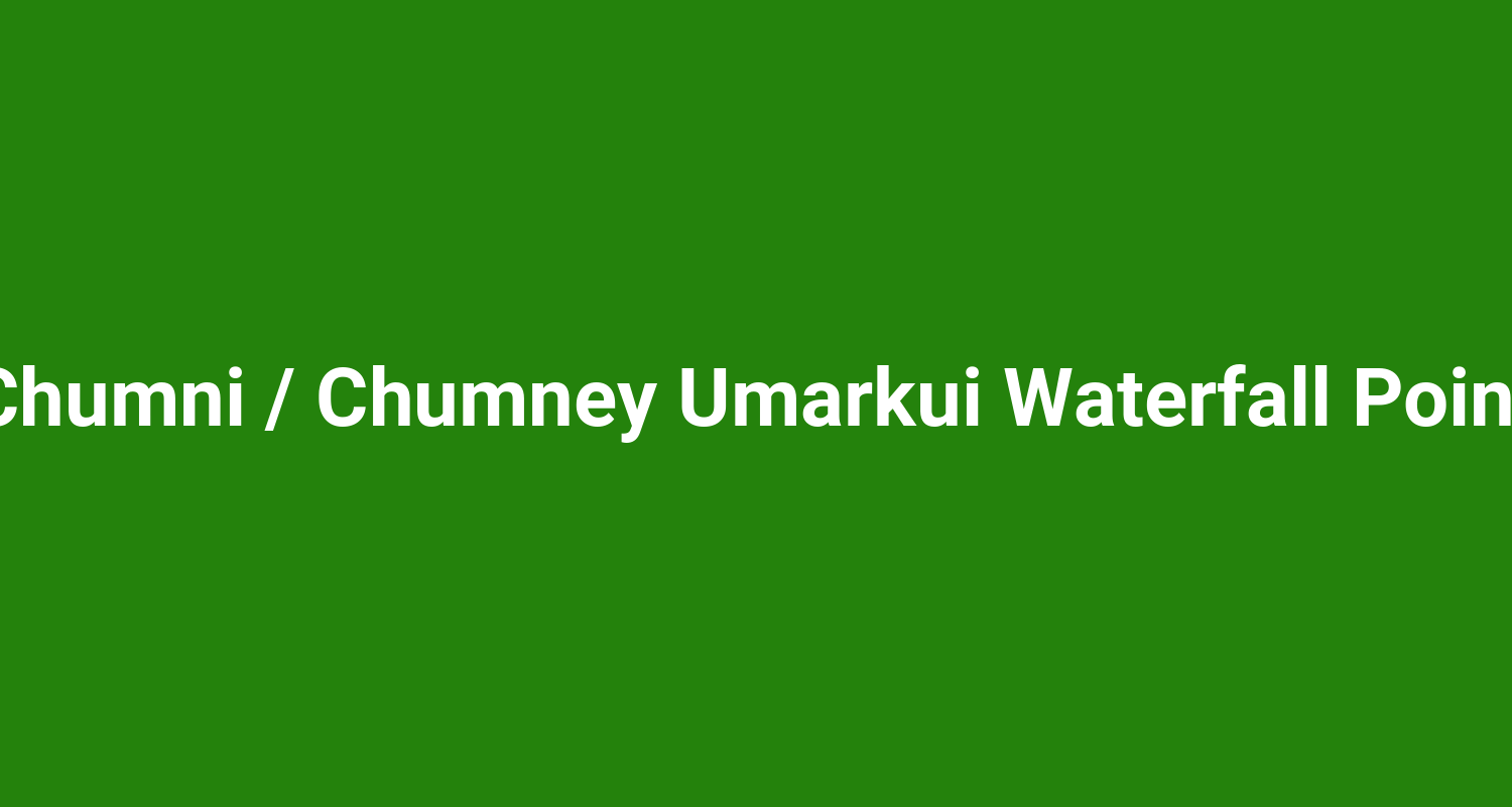 Chumni / Chumney Umarkui Waterfall Point