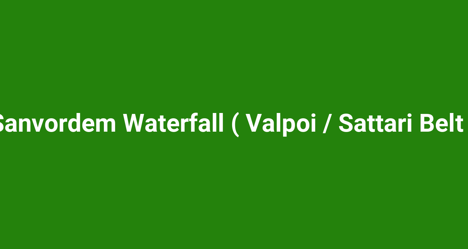 Sanvordem Waterfall ( Valpoi / Sattari Belt )