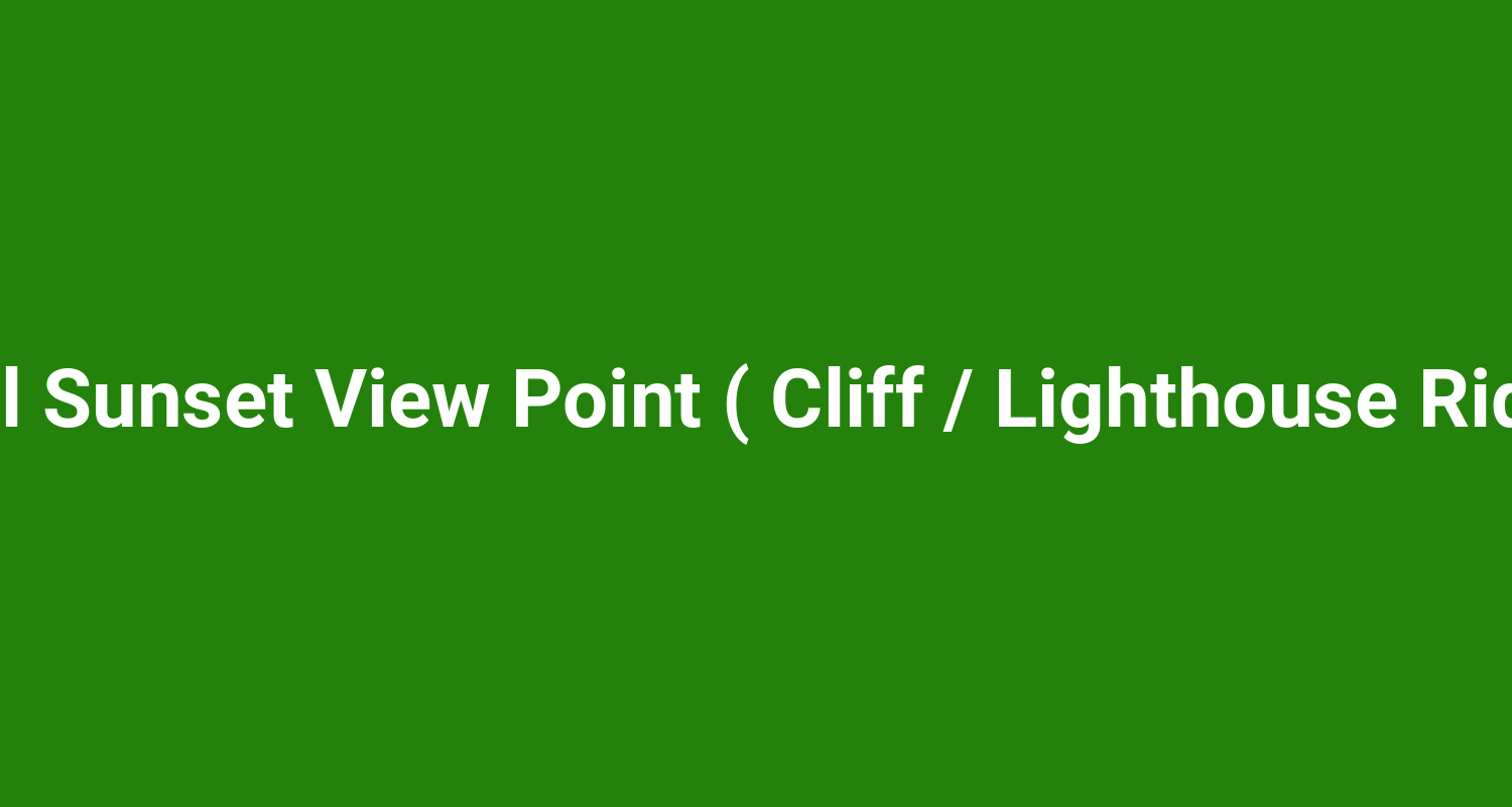 Betul Sunset View Point ( Cliff / Lighthouse Ridge )