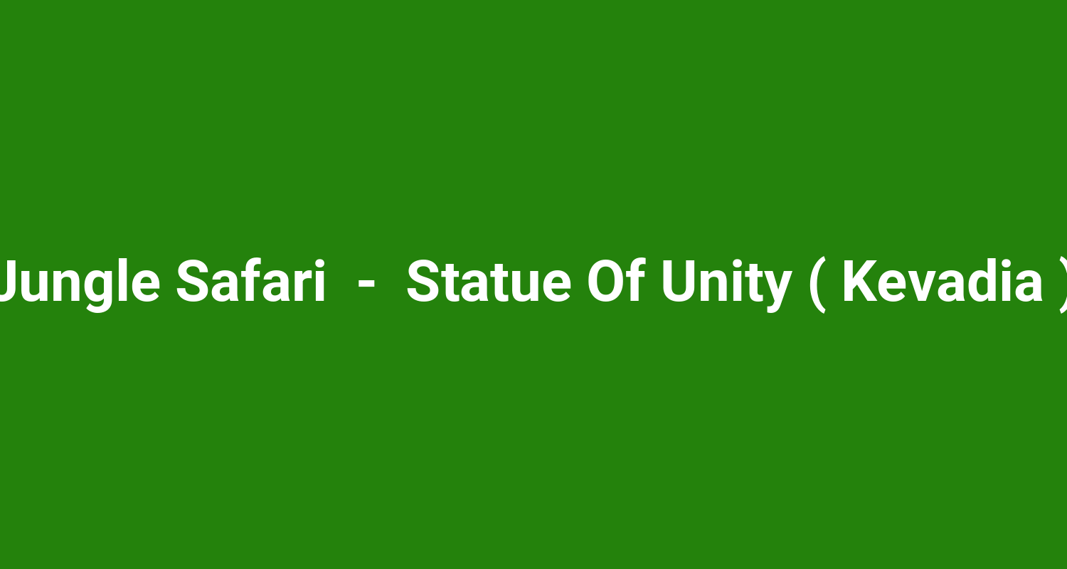 Jungle Safari  -  Statue Of Unity ( Kevadia )
