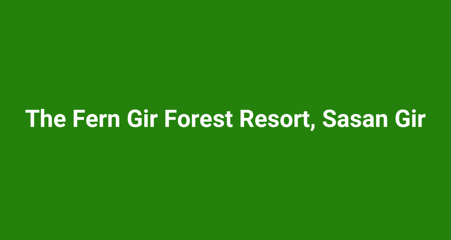 The Fern Gir Forest Resort, Sasan Gir