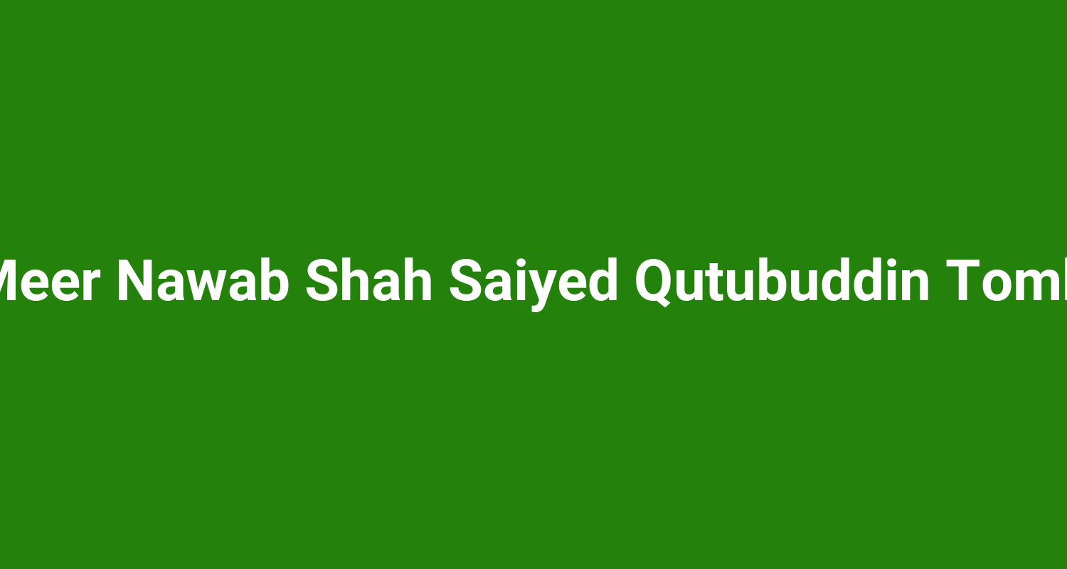 Meer Nawab Shah Saiyed Qutubuddin Tomb