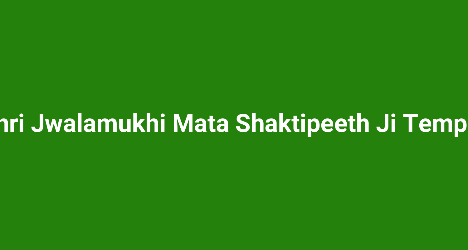 Shri Jwalamukhi Mata Shaktipeeth Ji Temple