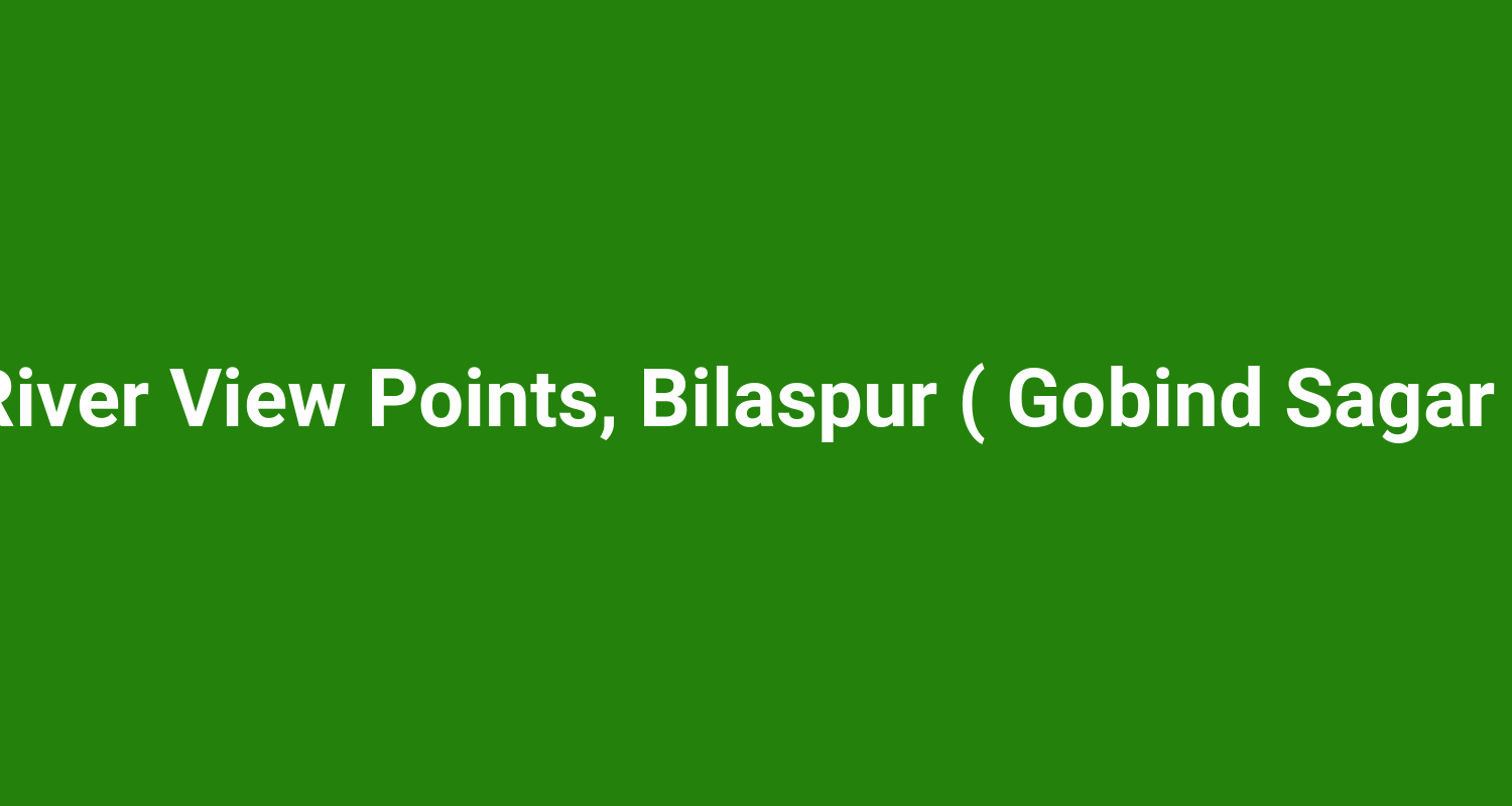 River View Points, Bilaspur ( Gobind Sagar )
