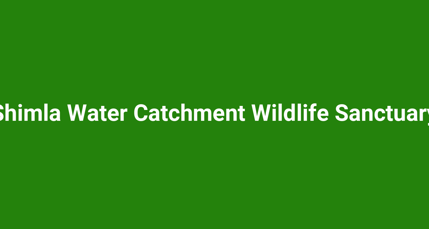 Shimla Water Catchment Wildlife Sanctuary
