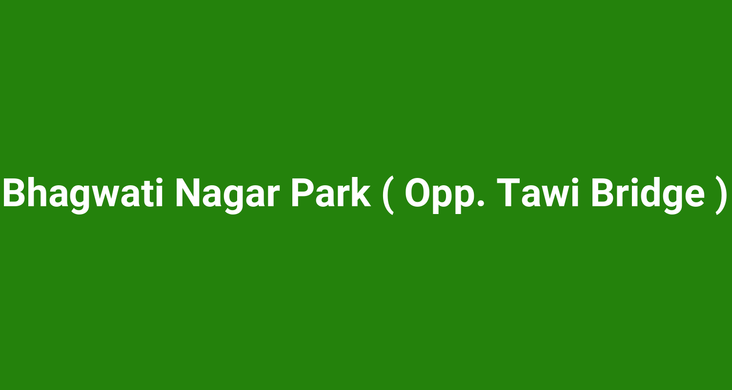 Bhagwati Nagar Park ( Opp. Tawi Bridge )