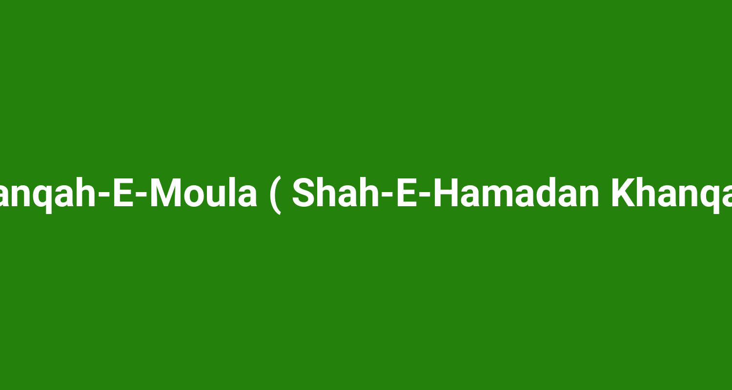 Khanqah‑E‑Moula ( Shah‑E‑Hamadan Khanqah )