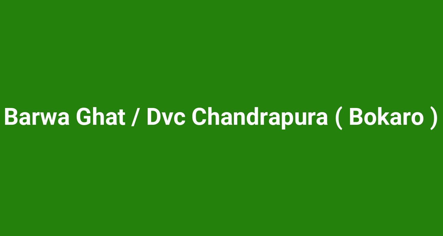 Barwa Ghat / Dvc Chandrapura ( Bokaro )