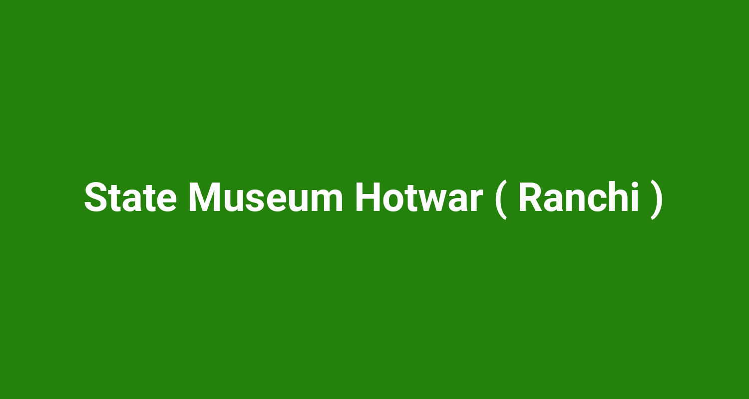 State Museum Hotwar ( Ranchi )