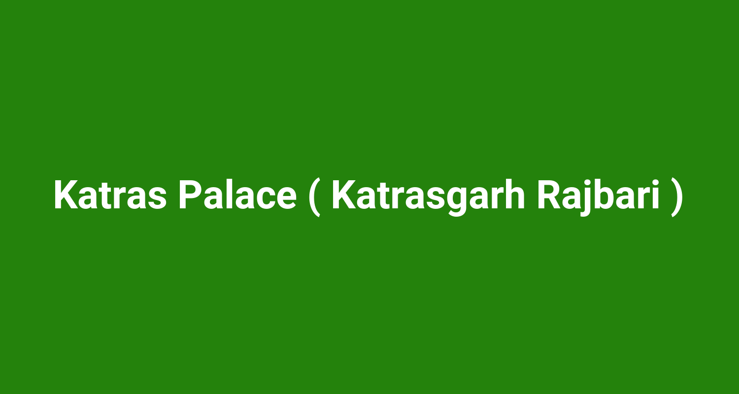Katras Palace ( Katrasgarh Rajbari )