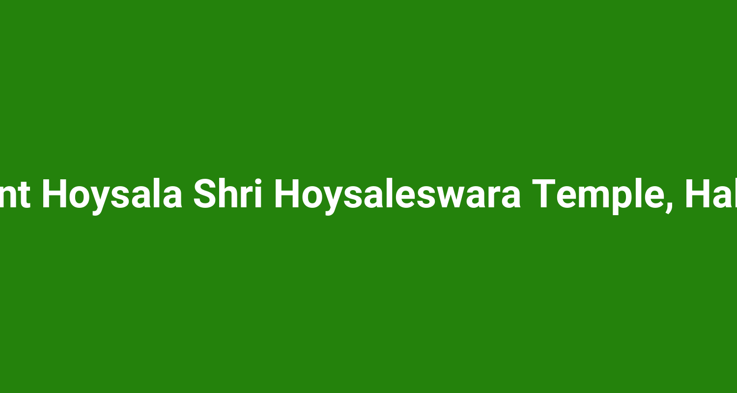 Ancient Hoysala Shri Hoysaleswara Temple, Halebidu