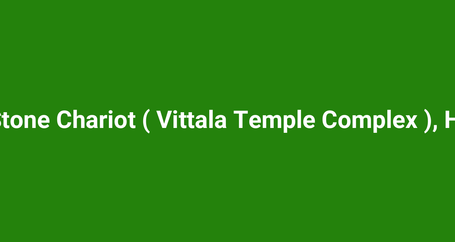 The Stone Chariot ( Vittala Temple Complex ), Hampi