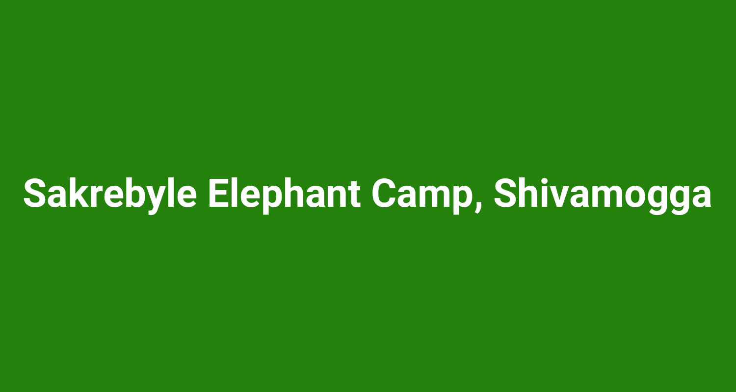 Sakrebyle Elephant Camp, Shivamogga