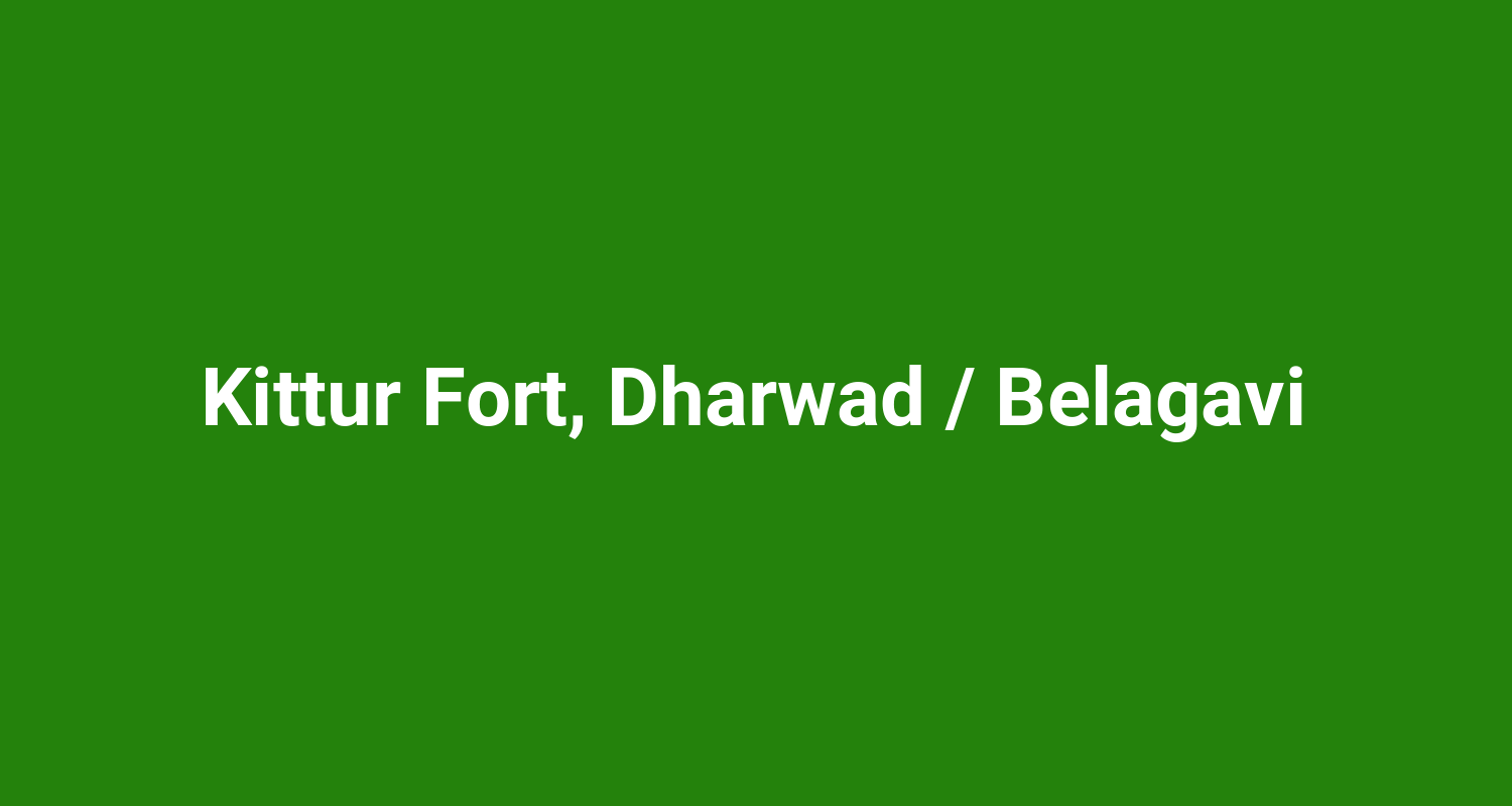 Kittur Fort, Dharwad / Belagavi