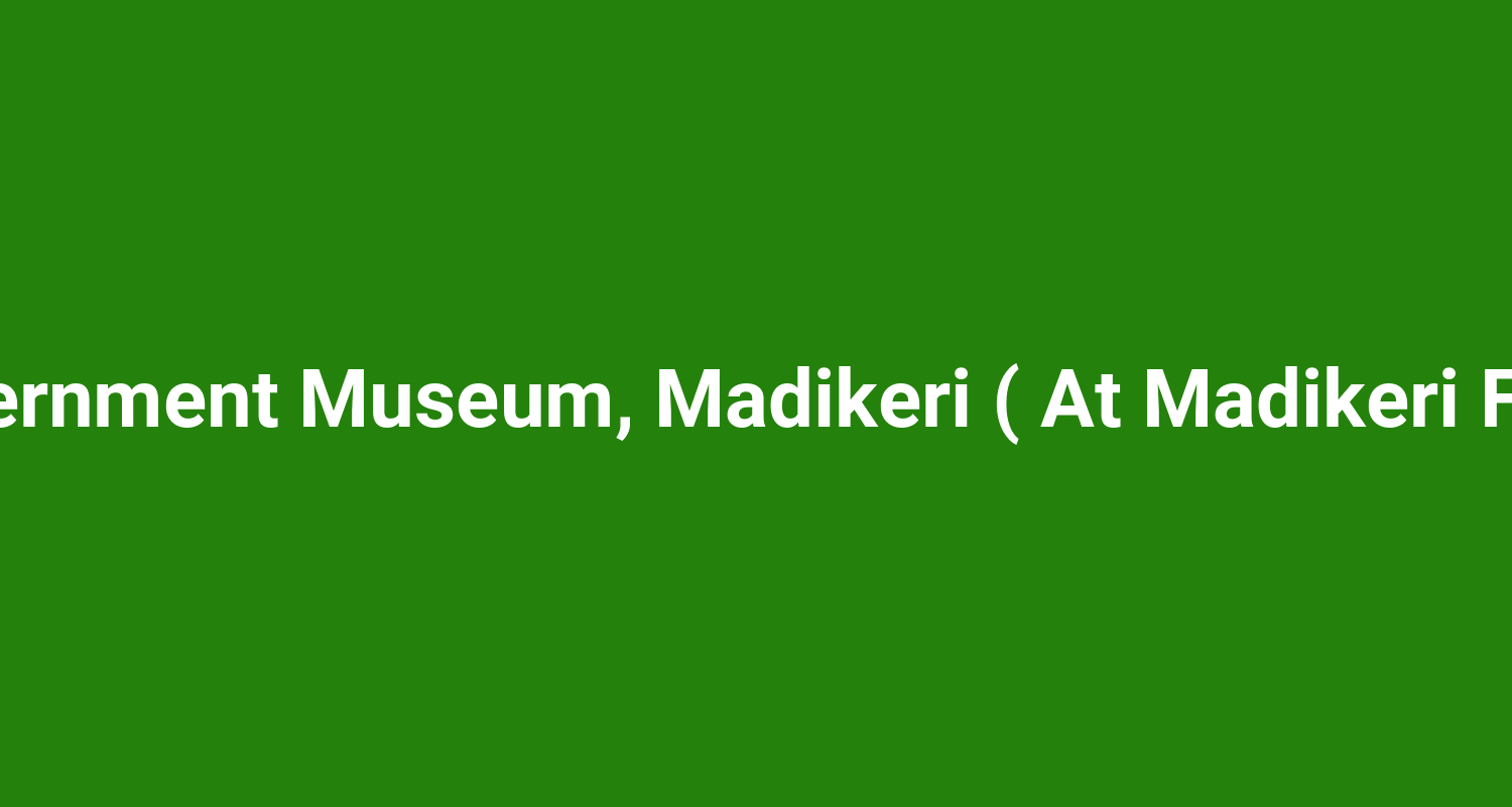 Government Museum, Madikeri ( At Madikeri Fort )