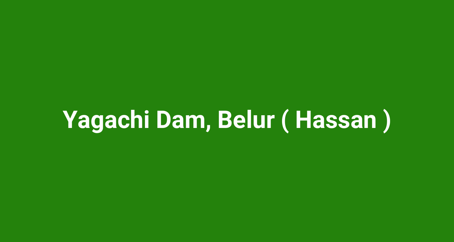 Yagachi Dam, Belur ( Hassan )