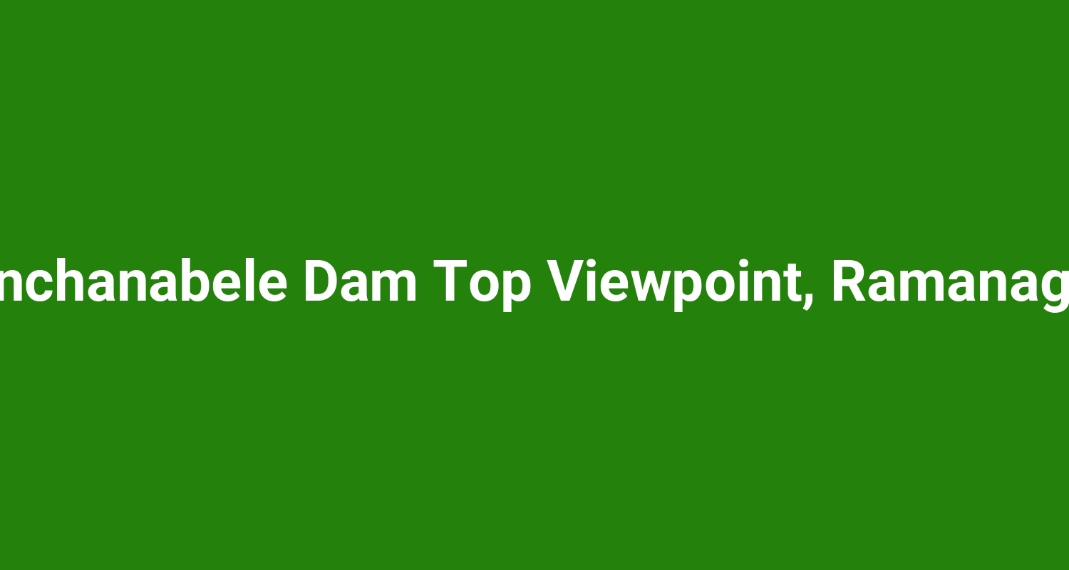 Manchanabele Dam Top Viewpoint, Ramanagara