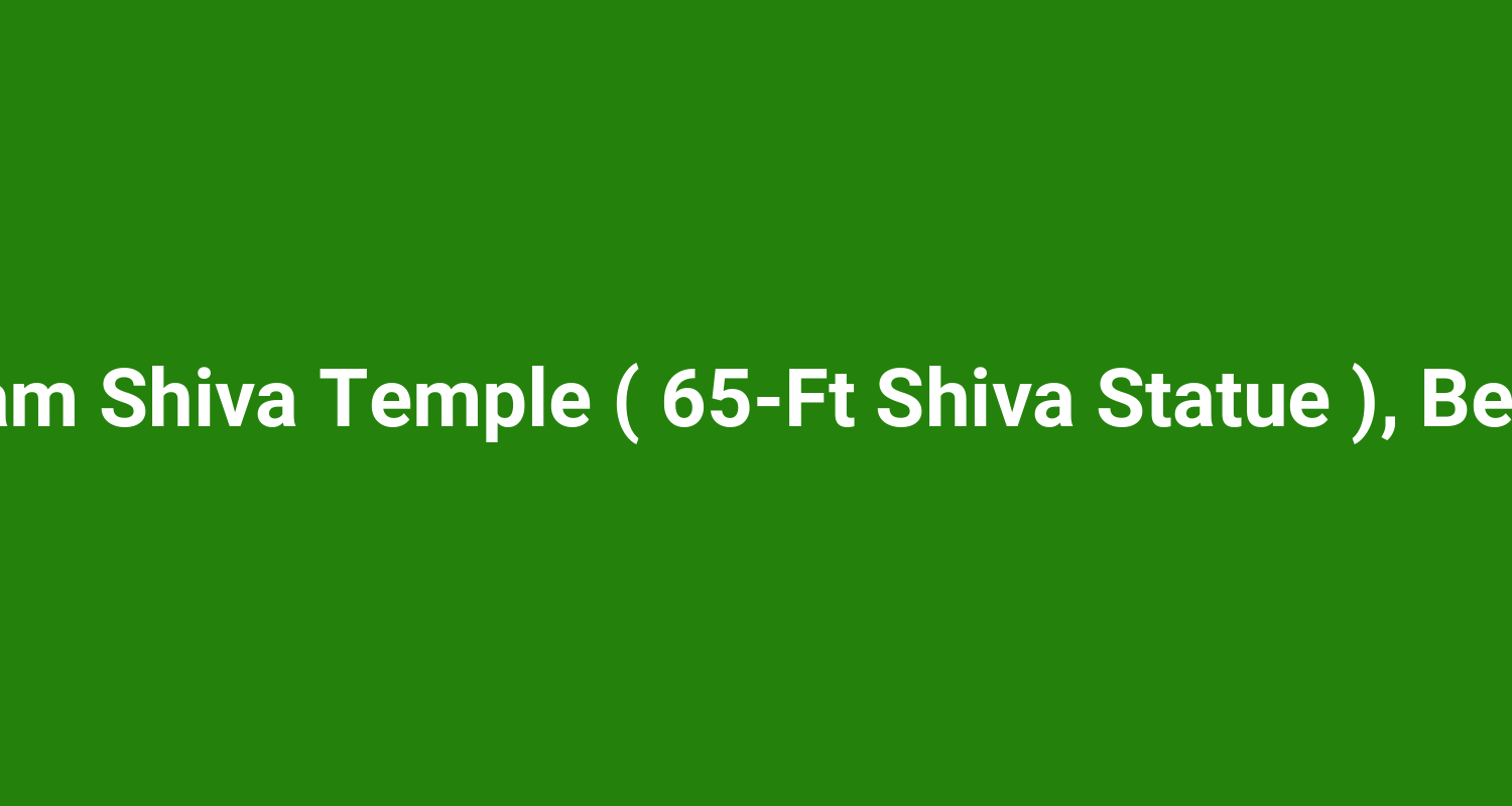 Shivoham Shiva Temple ( 65‑Ft Shiva Statue ), Bengaluru