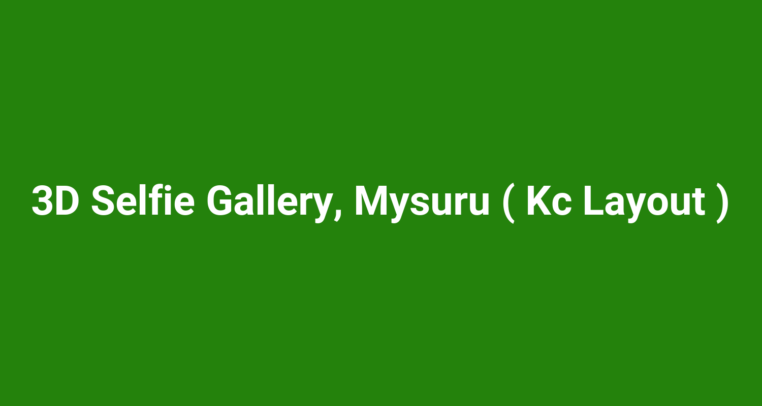 3D Selfie Gallery, Mysuru ( Kc Layout )