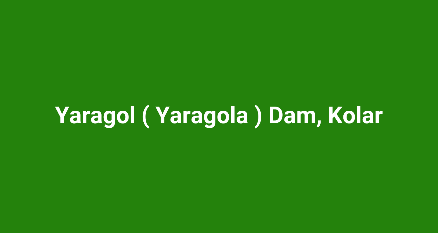 Yaragol ( Yaragola ) Dam, Kolar