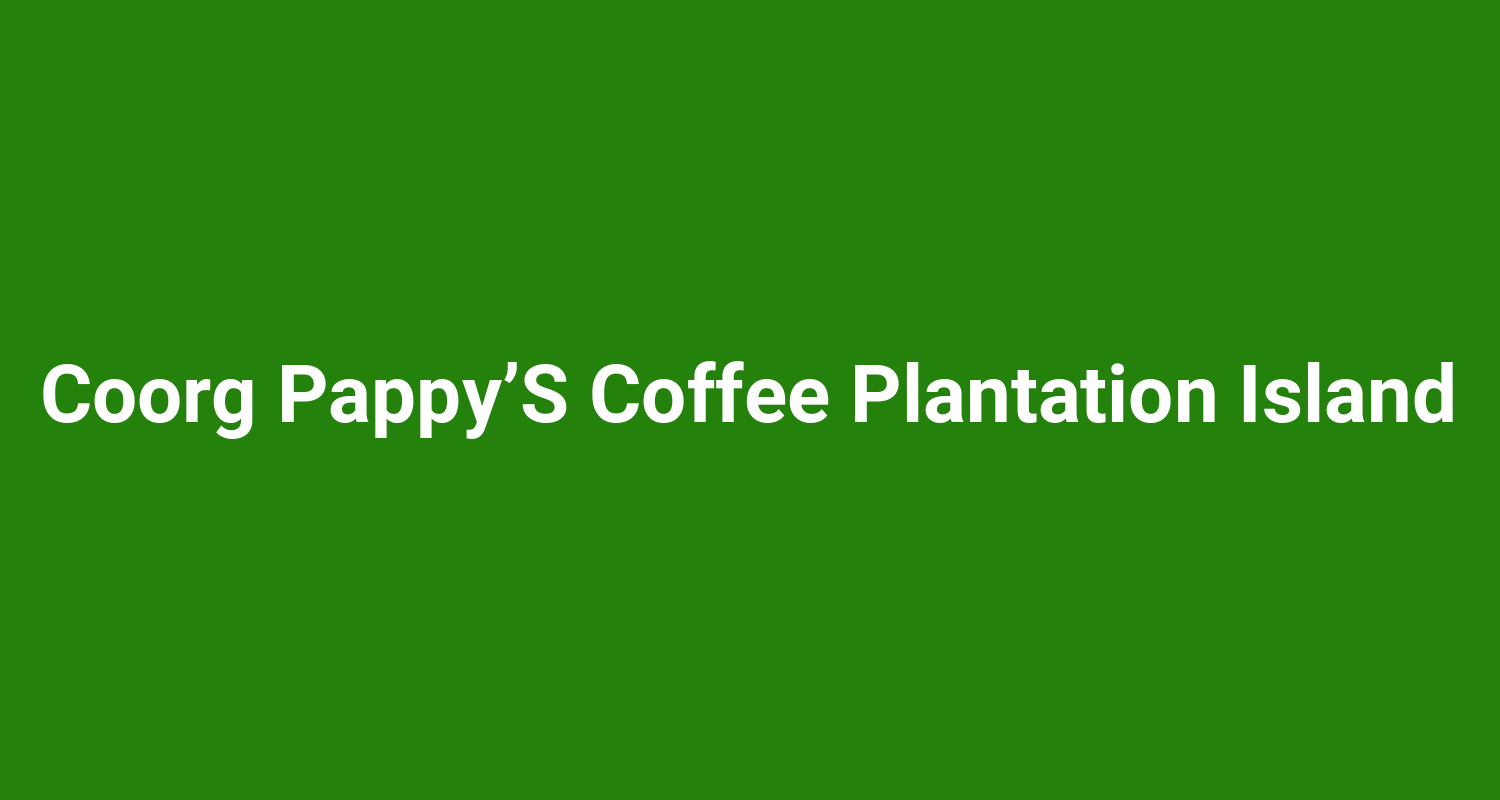 Coorg Pappy’S Coffee Plantation Island