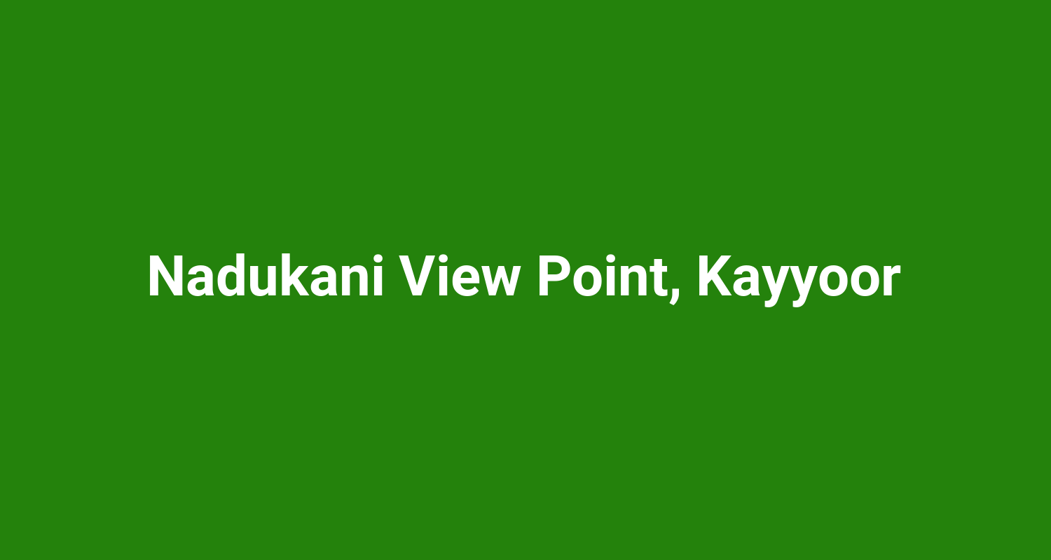 Nadukani View Point, Kayyoor