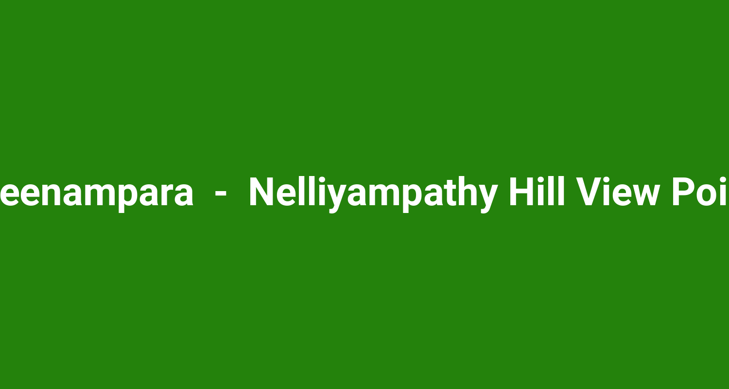Meenampara  -  Nelliyampathy Hill View Point