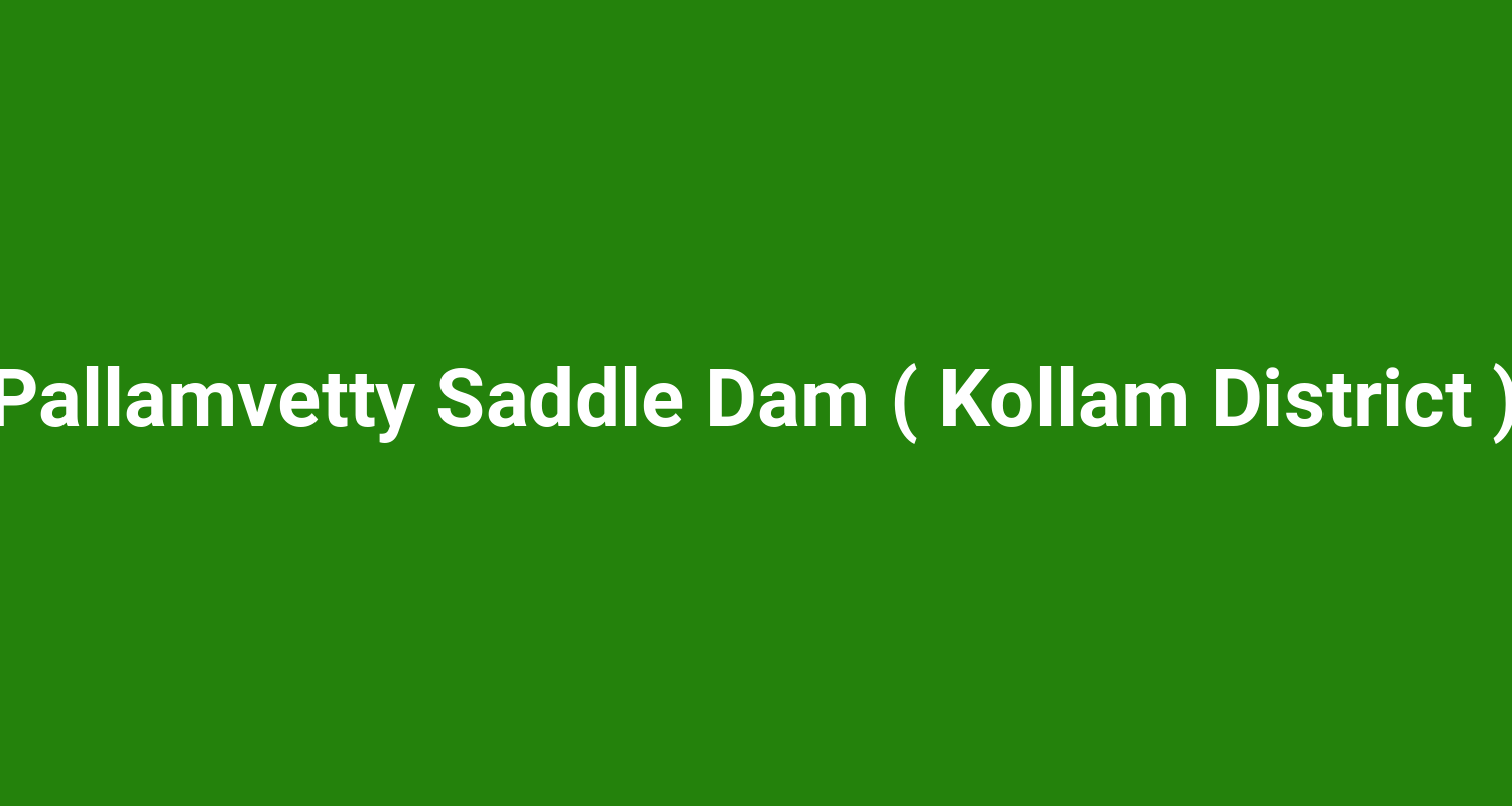 Pallamvetty Saddle Dam ( Kollam District )