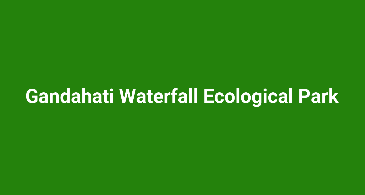 Gandahati Waterfall Ecological Park