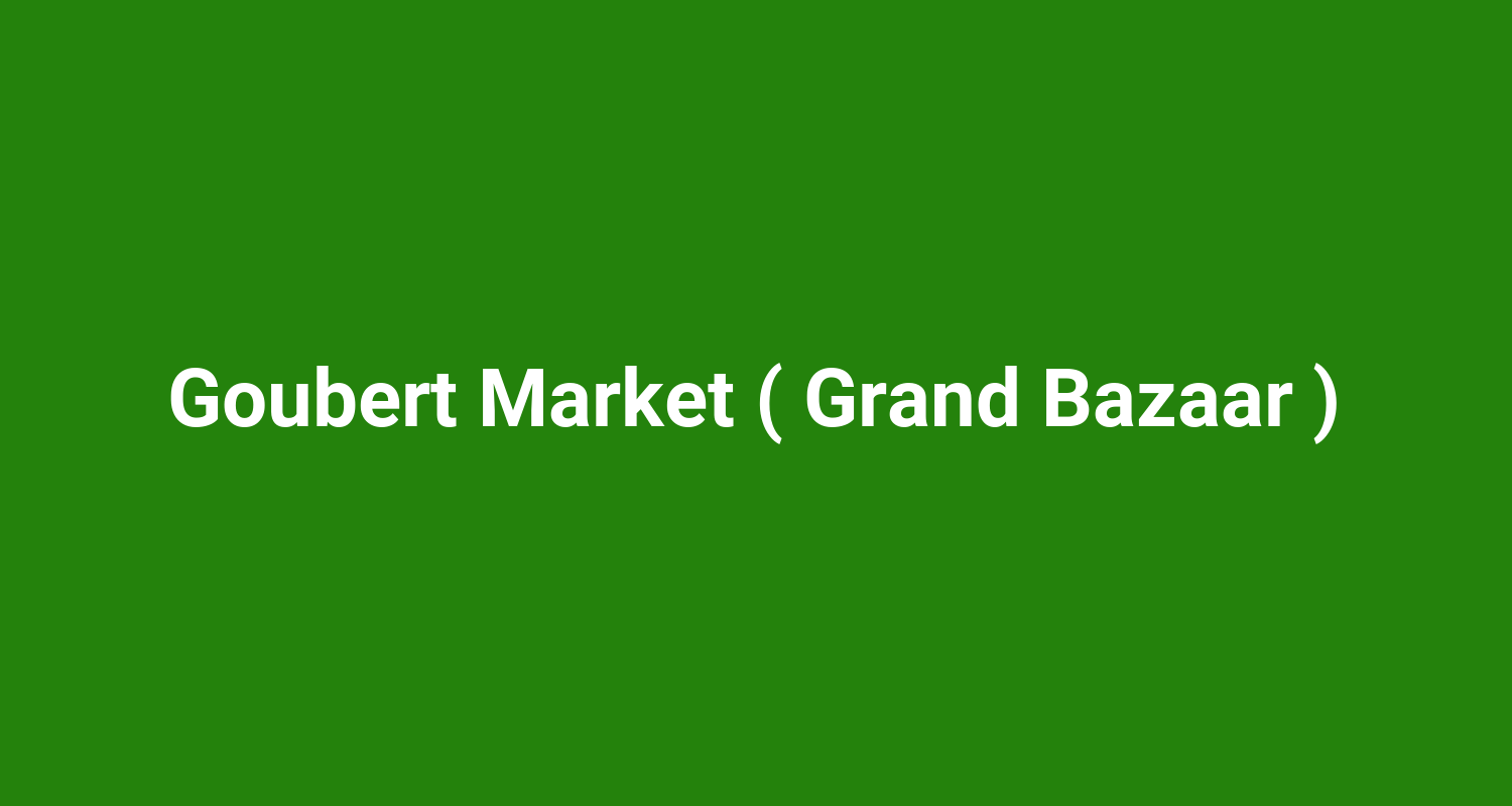 Goubert Market ( Grand Bazaar )