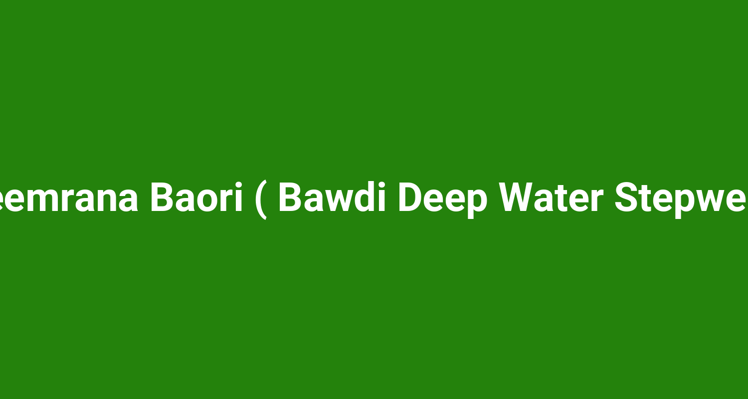 Neemrana Baori ( Bawdi Deep Water Stepwell )