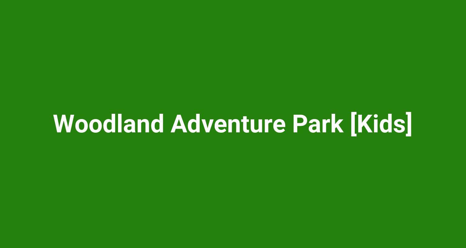 Woodland Adventure Park [Kids]