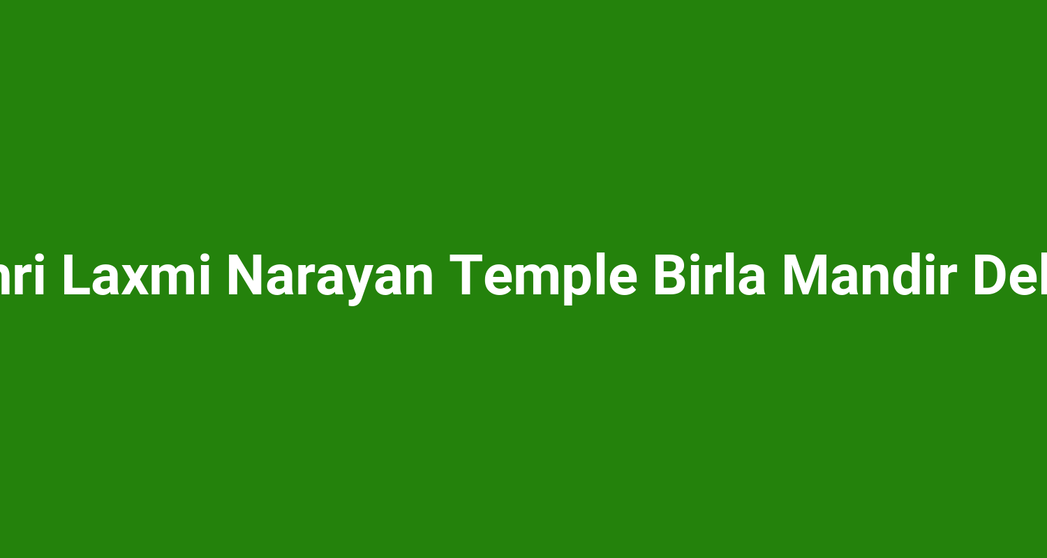 Shri Laxmi Narayan Temple Birla Mandir Delhi