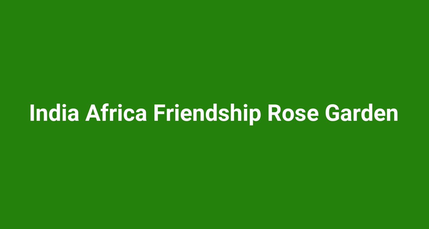 India Africa Friendship Rose Garden