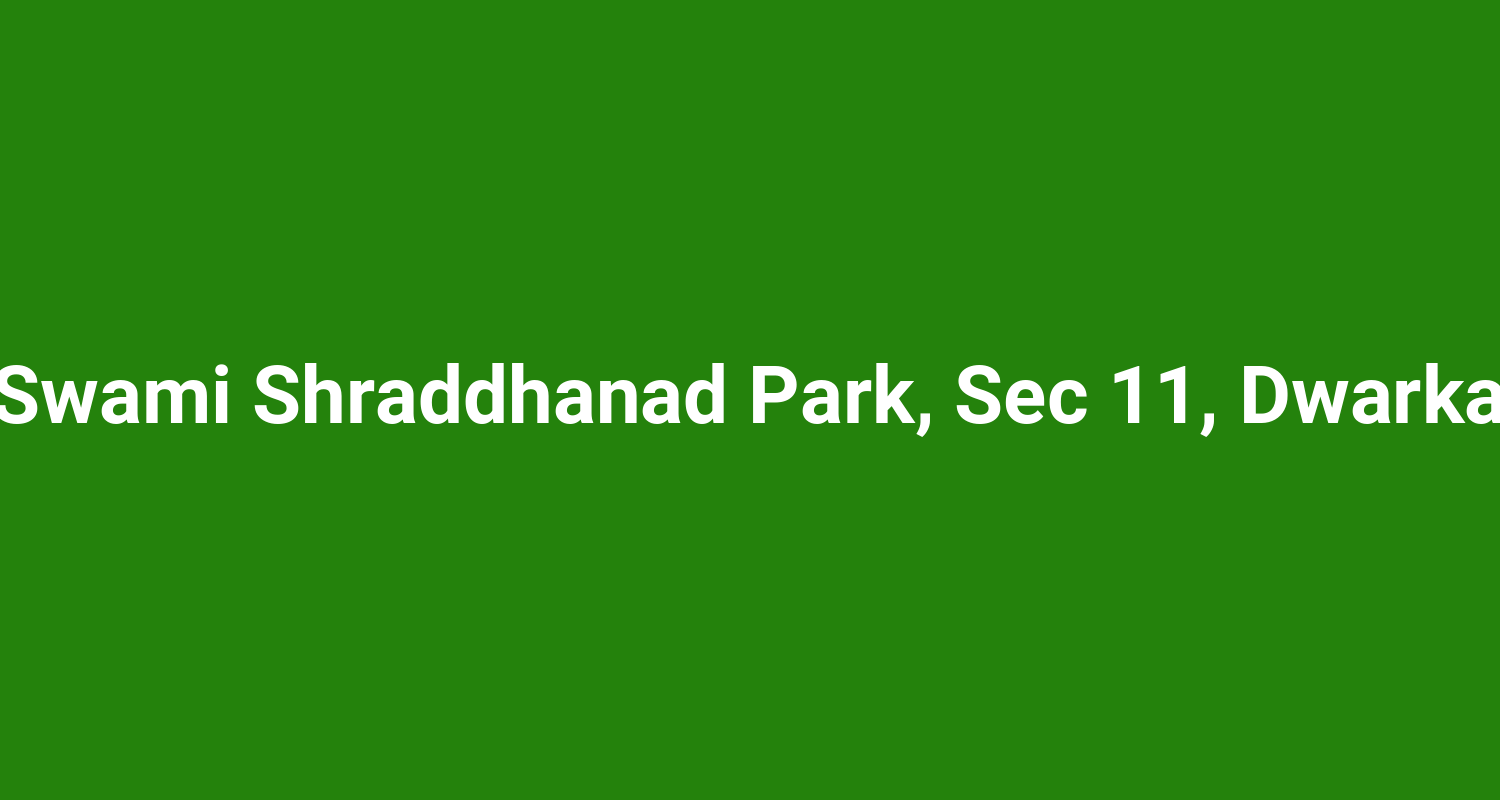Swami Shraddhanad Park Sec 11 Dwarka