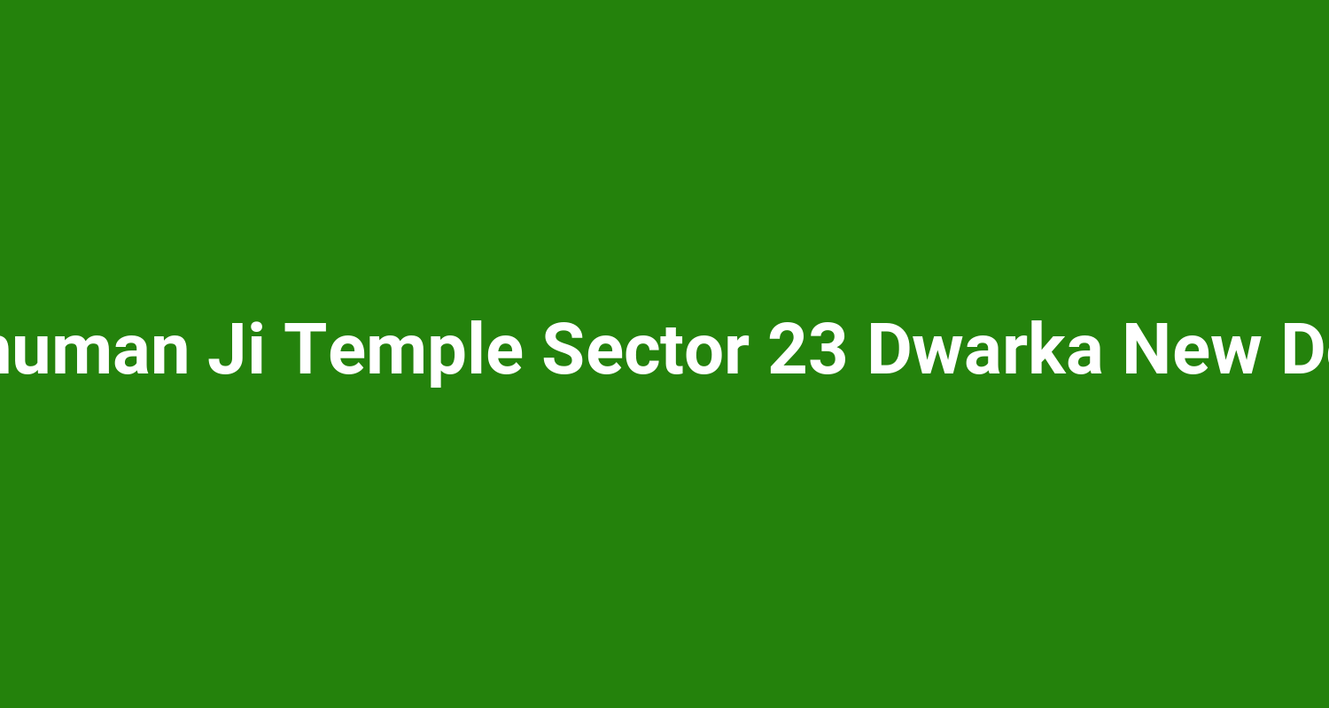 Hanuman Ji Temple Sector 23 Dwarka New Delhi